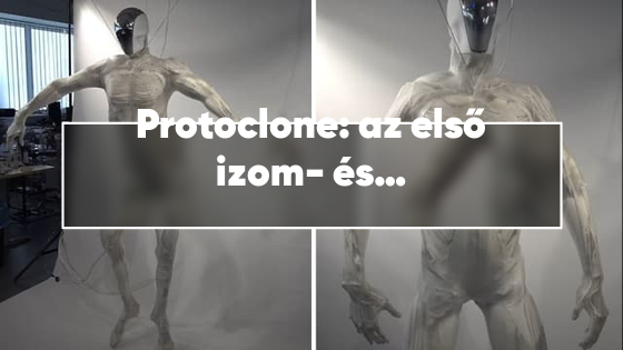 Protoclone: az első izom- és csontvázzal rendelkező humanoid robot
