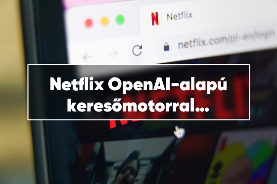 Netflix OpenAI-alapú keresőmotorral teszteli a tartalomajánlást