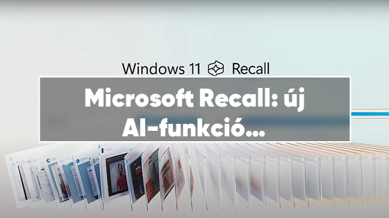 Microsoft Recall: új AI-funkció Windows 11-ben, adatvédelmi aggályokkal