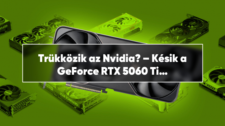 Trükközik az Nvidia? – Késik a GeForce RTX 5060 Ti olcsóbb verziója