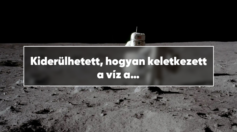 Kiderülhetett, hogyan keletkezett a víz a Holdon