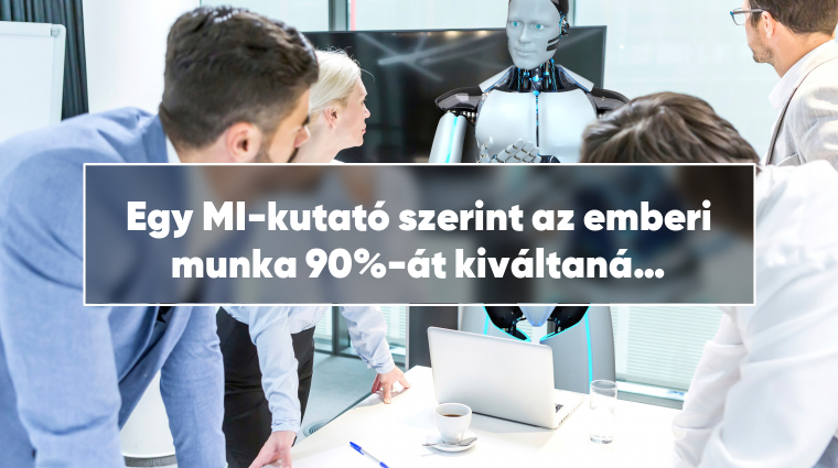 Egy MI-kutató szerint az emberi munka 90%-át kiváltaná a mesterséges intelligencia