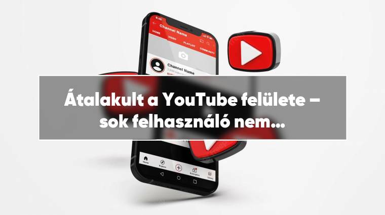 Átalakult a YouTube felülete – sok felhasználó nem elégedett