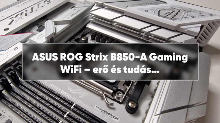 ASUS ROG Strix B850-A Gaming WiFi – erő és tudás egyensúlya