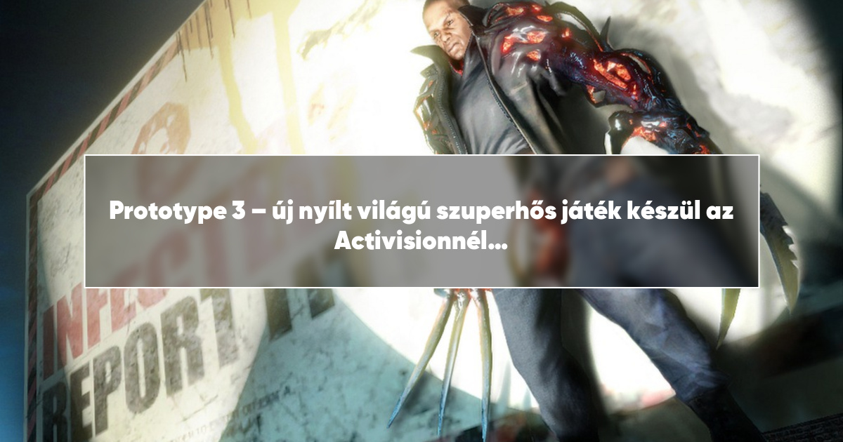 Prototype 3 – új nyílt világú szuperhős játék készül az Activisionnél